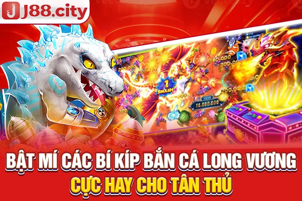 Bật mí các bí kíp bắn cá long vương cực hay cho tân thủ