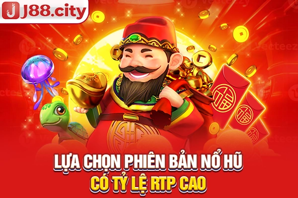 Lựa chọn phiên bản nổ hũ có tỷ lệ RTP cao